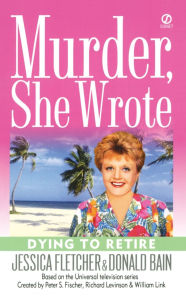 Title: Murder, She Wrote: Dying to Retire, Author: Jessica Fletcher