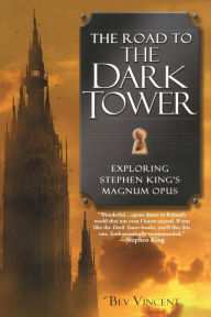 Title: The Road to the Dark Tower: Exploring Stephen King's Magnum Opus, Author: Bev Vincent