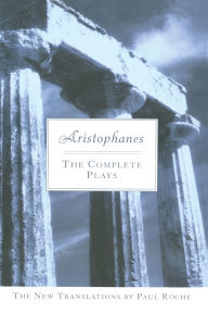 Title: Aristophanes: The Complete Plays, Author: Paul Roche