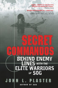 Title: Secret Commandos: Behind Enemy Lines with the Elite Warriors of SOG, Author: John L. Plaster