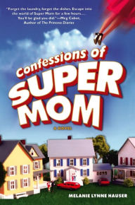 Title: Confessions of Super Mom, Author: Melanie Lynne Hauser