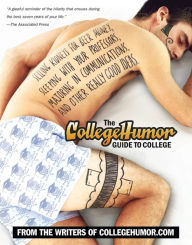 Title: The CollegeHumor Guide To College: Selling Kidneys for Beer Money, Sleeping with Your Professors, Majoring in Communications, and Other Really Good Ideas, Author: CollegeHumor.com Staff