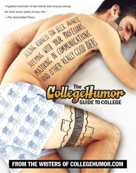 The CollegeHumor Guide To College: Selling Kidneys for Beer Money, Sleeping with Your Professors, Majoring in Commu nications, and Other Really Good Ideas