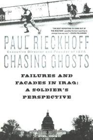 Title: Chasing Ghosts: Failures and Facades in Iraq: A Soldier's Perspective, Author: Paul Rieckhoff