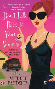 Title: Don't Talk Back to Your Vampire (Broken Heart Series #2), Author: Michele Bardsley