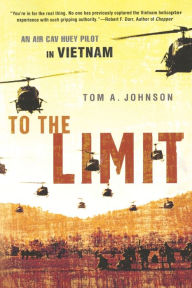 Title: To the Limit: An Air Cav Huey Pilot in Vietnam, Author: Tom A. Johnson