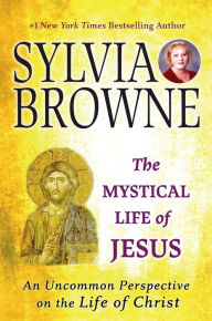 Title: The Mystical Life of Jesus: An Uncommon Perspective on the Life of Christ, Author: Sylvia Browne