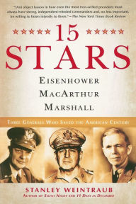 Title: 15 Stars: Eisenhower, MacArthur, Marshall: Three Generals Who Saved the American Century, Author: Stanley Weintraub