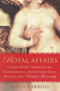 Title: Royal Affairs: A Lusty Romp Through the Extramarital Adventures That Rocked the British Monarchy, Author: Leslie Carroll