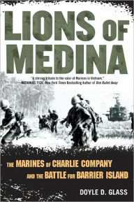 Title: Lions of Medina: The Marines of Charlie Company and Their Brotherhood of Valor, Author: Doyle D. Glass