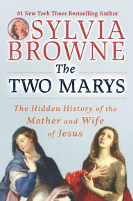 Title: The Two Marys: The Hidden History of the Mother and Wife of Jesus, Author: Sylvia Browne