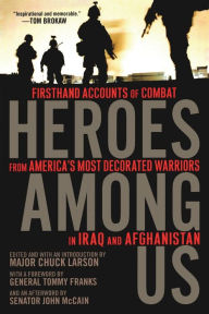 Title: Heroes Among Us: Firsthand Accounts of Combat From America's Most Decorated Warriors in Iraq and Afghanistan, Author: Major Chuck Larson