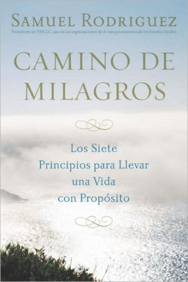 Camino De Milagros Los Siete Principios Para Llevar Una Vida Plena Y Con Proposito Path Of Miracles The Seven Life Changing Principles That Lead To - 