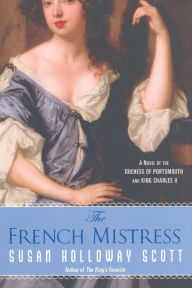 Title: The French Mistress: A Novel of the Duchess of Portsmouth and King Charles II, Author: Susan Holloway Scott