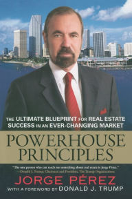 Title: Powerhouse Principles: The Ultimate Blueprint for Real Estate Success in an Ever-Changing Market, Author: Jorge Perez
