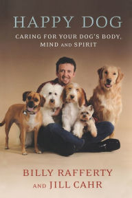 Title: Happy Dog: Caring For Your Dog's Body, Mind and Spirit, Author: Billy Rafferty