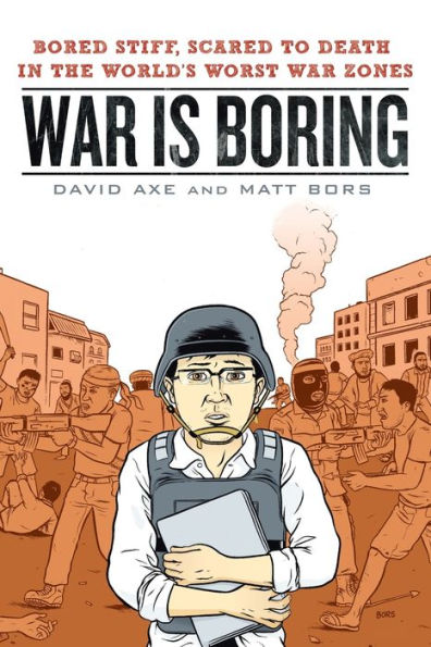 War is Boring: Bored Stiff, Scared to Death in the World's Worst War Zones