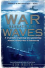 War Beneath the Waves: A True Story of Courage and Leadership Aboard a World War II Submarine