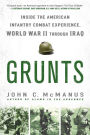 Grunts: Inside the American Infantry Combat Experience, World War II Through Iraq