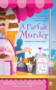 Title: A Parfait Murder (Mystery a la Mode Series #3), Author: Wendy Lyn Watson