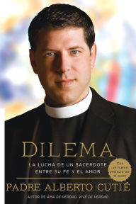 Title: Dilema (Spanish Edition): La Lucha De Un Sacerdote Entre Su Fe y el Amor, Author: Padre Alberto Cutie
