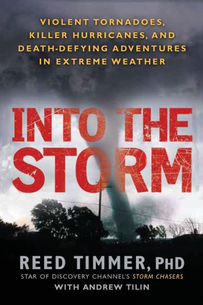 Into the Storm: Violent Tornadoes, Killer Hurricanes, and Death-Defying Adventures in Extreme Weather