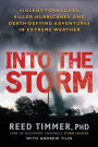 Into the Storm: Violent Tornadoes, Killer Hurricanes, and Death-Defying Adventures in Extreme Weather