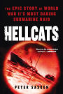 Hellcats: The Epic Story of World War II's Most Daring Submarine Raid