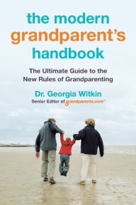 Title: The Modern Grandparent's Handbook: The Ultimate Guide to the New Rules of Grandparenting, Author: Georgia Witkin