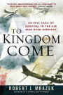 To Kingdom Come: An Epic Saga of Survival in the Air War Over Germany