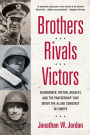 Brothers, Rivals, Victors: Eisenhower, Patton, Bradley and the Partnership that Drove the Allied Conquest in Europe