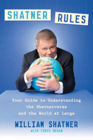 Title: Shatner Rules: Your Guide to Understanding the Shatnerverse and the World at Large, Author: William Shatner