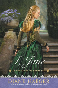 Title: I, Jane: In the Court of Henry VIII, Author: Diane Haeger