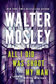 Title: All I Did Was Shoot My Man (Leonid McGill Series #4), Author: Walter Mosley