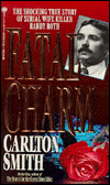 Title: Fatal Charm: The Shocking True Story of Serial Wife Killer Randy Roth, Author: Carlton Smith