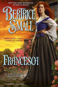 Title: Francesca: The Silk Merchant's Daughters, Author: Bertrice Small