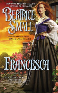 Title: Francesca: The Silk Merchant's Daughers, Author: Bertrice Small