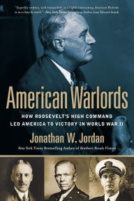 Title: American Warlords: How Roosevelt's High Command Led America to Victory in World War II, Author: Jonathan W. Jordan