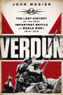 Verdun: The Lost History of the Most Important Battle of World War I