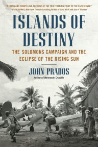 Title: Islands of Destiny: The Solomons Campaign and the Eclipse of the Rising Sun, Author: John Prados