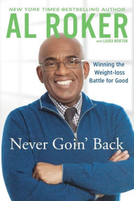 Title: Never Goin' Back: Winning the Weight Loss Battle For Good, Author: Al Roker