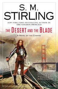 Title: The Desert and the Blade: A Novel of the Change, Author: S. M. Stirling