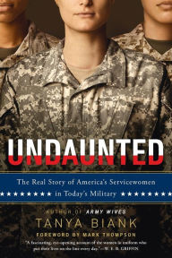 Title: Undaunted: The Real Story of America's Servicewomen in Today's Military, Author: Tanya Biank