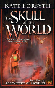 Title: The Skull of the World: Witches of Eileanan #5, Author: Kate Forsyth