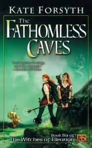 Title: The Fathomless Caves: Book Six of the Witches of Eileanan, Author: Kate Forsyth