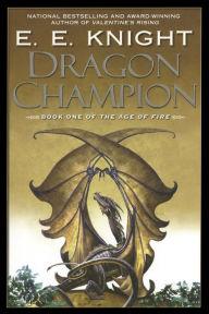 Title: Dragon Champion (Age of Fire Series #1), Author: E. E. Knight