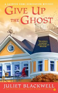 Title: Give Up the Ghost (Haunted Home Renovation Series #6), Author: Juliet Blackwell