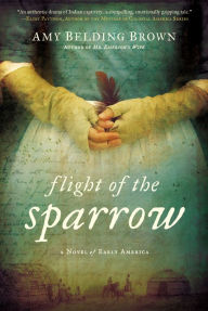 Title: Flight of the Sparrow: A Novel of Early America, Author: Amy Belding Brown