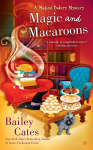 Title: Magic and Macaroons: A Magical Bakery Mystery, Author: Bailey Cates