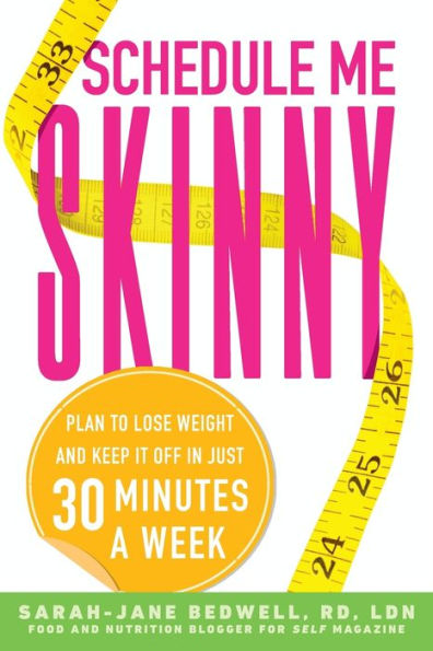 Schedule Me Skinny: Plan to Lose Weight and Keep It Off Just 30 Minutes a Week